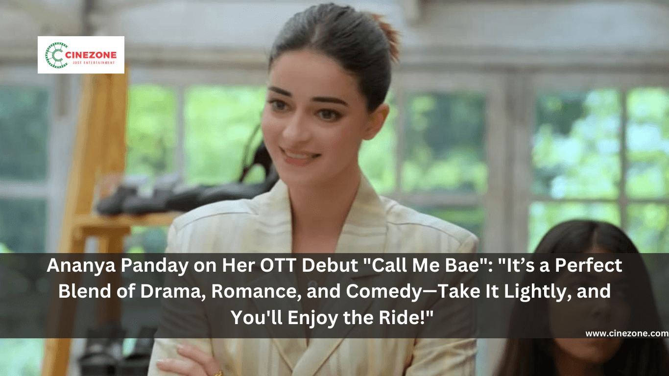 Ananya Panday on Her OTT Debut "Call Me Bae": "It’s a Perfect Blend of Drama, Romance, and Comedy—Take It Lightly, and You'll Enjoy the Ride!"